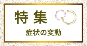 症状の変動についての記事。情報誌バナナチップスPlusの有料記事（2024年7月発行）