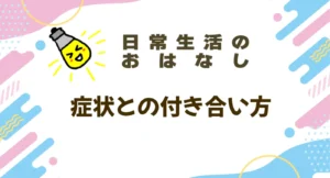 症状との付き合い方についての記事。情報誌バナナチップスPlusの有料記事（2024年4月発行）